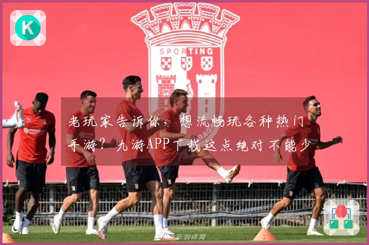 老玩家告诉你，想流畅玩各种热门手游？九游APP下载这点绝对不能少！