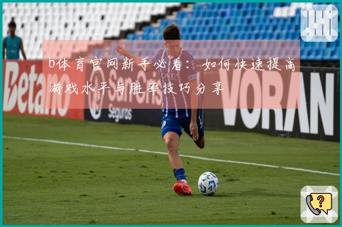 b体育官网新手必看：如何快速提高游戏水平与胜率技巧分享